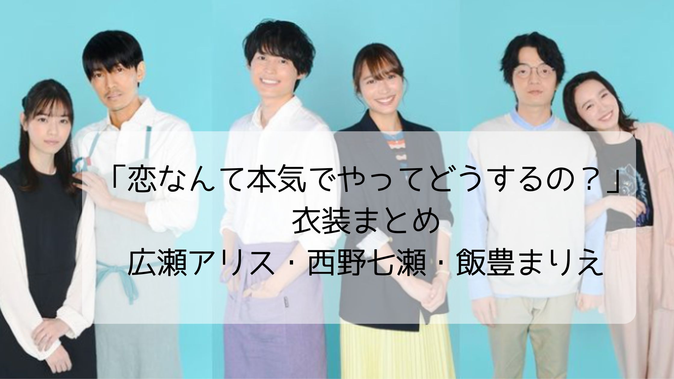 恋なんて本気でやってどうするの 恋マジ 衣装まとめ 広瀬アリス 西野七瀬 飯豊まりえ 子どものお気に入り